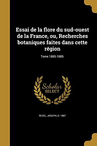 Essai de la flore du sud-ouest de la France, ou, Recherches botaniques faites dans cette region; Tome 1885-1889.