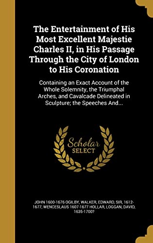 The Entertainment of His Most Excellent Majestie Charles II, in His Passage Through the City of London to His Coronation