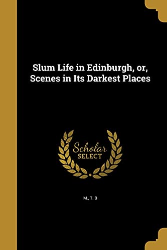 Slum Life in Edinburgh, or, Scenes in Its Darkest Places