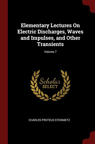 Elementary Lectures On Electric Discharges, Waves and Impulses, and Other Transients; Volume 7