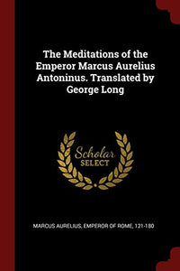 The Meditations of the Emperor Marcus Aurelius Antoninus. Translated by George Long 