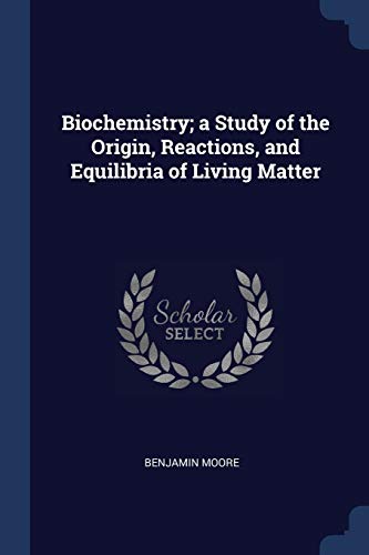 Biochemistry; a Study of the Origin, Reactions, and Equilibria of Living Matter
