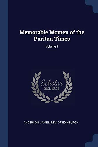 Memorable Women of the Puritan Times; Volume 1