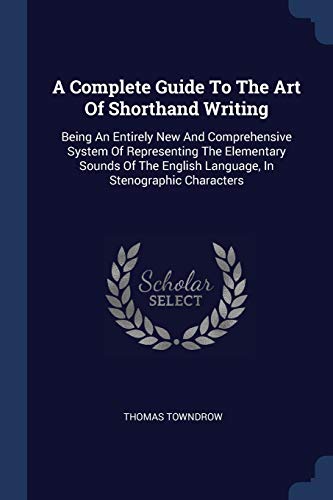 A Complete Guide To The Art Of Shorthand Writing
