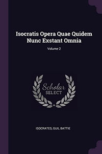 Isocratis Opera Quae Quidem Nunc Exstant Omnia; Volume 2 