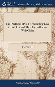 The Doctrines of God's Everlasting Love to his Elect, and Their Eternal Union With Christ 