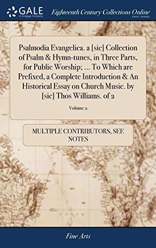 Psalmodia Evangelica. a [sic] Collection of Psalm & Hymn-tunes, in Three Parts, for Public Worship; ... To Which are Prefixed, a Complete Introduction & An Historical Essay on Church Music. by [sic] Thos Williams. of 2; Volume 2