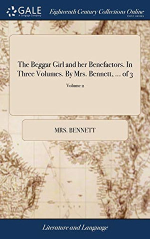The Beggar Girl and her Benefactors. In Three Volumes. By Mrs. Bennett, ... of 3; Volume 2