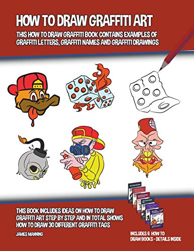 How to Draw Graffiti Art (This How to Draw Graffiti Book Contains Examples of Graffiti Letters, Graffiti Names and Graffiti Drawings)
