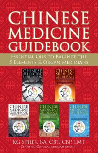 Chinese Medicine Guidebook Essential Oils to Balance the 5 Elements & Organ Meridians