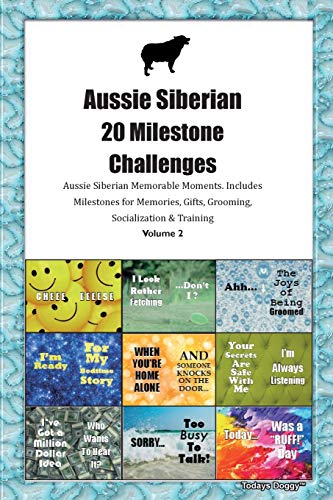 Aussie Siberian 20 Milestone Challenges Aussie Siberian Memorable Moments.Includes Milestones for Memories, Gifts, Grooming, Socialization & Training Volume 2