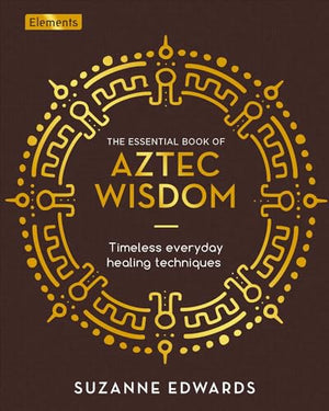The Essential Book of Aztec Wisdom
