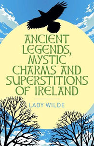 Ancient Legends, Mystic Charms and Superstitions of Ireland 