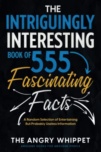 The Intriguingly Interesting Book of 555 Fascinating Facts: A Random Selection of Entertaining But Probably Useless Information (Awesome Books for Awesome People)