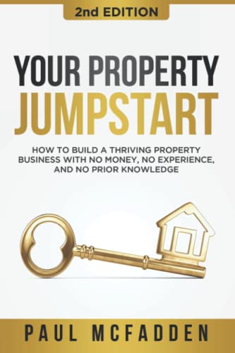 Your Property Jumpstart: How to build a thriving property business with no money, no experience, and no prior knowledge