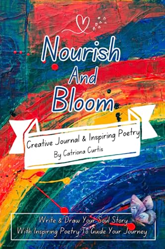 Nourish And Bloom Creative Journal and Inspiring Poetry: Write and draw from your soul. With inspiring poetry to guide your journey.