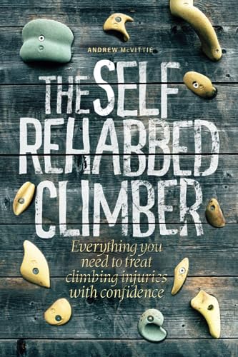 The Self-Rehabbed Climber: All you need to know to treat climbing injuries with confidence