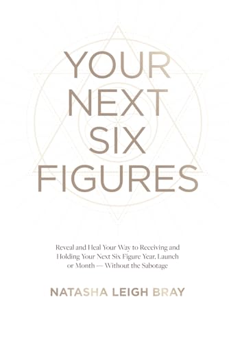 Your Next Six Figures: Reveal and Heal Your Way to Receiving and Holding Your Next Six-Figure Year, Launch, or Month-Without the Sabotage