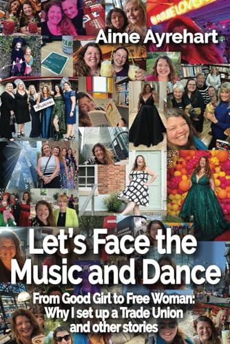 Let's Face the Music and Dance: From Good Girl to Free Woman: Why I set up a Trade Union and other stories