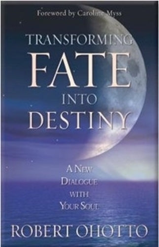 Transforming Fate Into Destiny: A New Dialogue with Your Soul