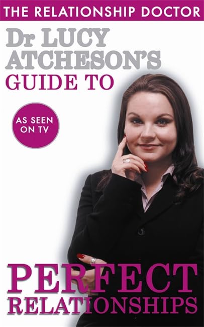 The Relationship Doctor Dr Lucy Atcheson's Guide To Perfect Relationships