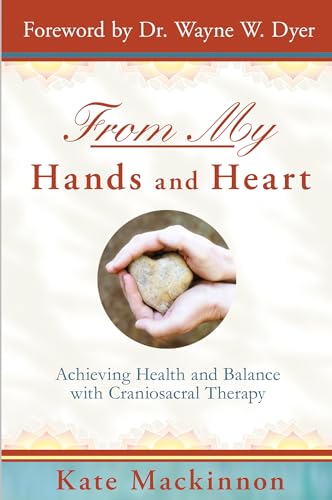From My Hands & Heart: Achieving Health and Balance with Craniosacral Therapy