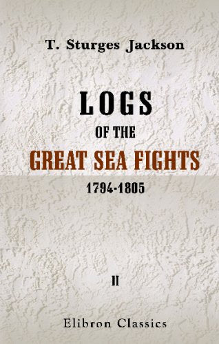 Logs of the Great Sea Fights, 1794-1805: Volume 2