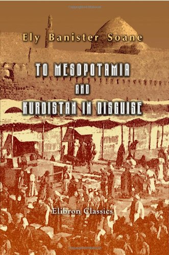To Mesopotamia and Kurdistan in Disguise. With historical notices of the Kurdish tribes and the Chaldeans of Kurdistan