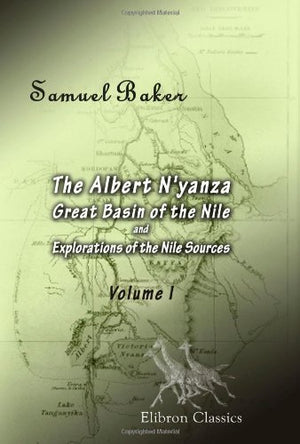 The Albert N'yanza; Great Basin of the Nile, and Explorations of the Nile Sources: Volume 1