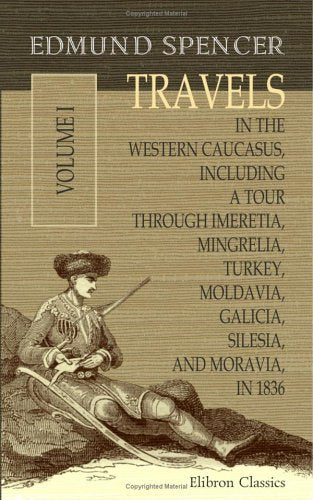 Travels in the Western Caucasus, Including a Tour through Imeretia, Mingrelia, Turkey, Moldavia, Galicia, Silesia, and Moravia, in 1836: Volume 1