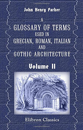 A Glossary of Terms Used in Grecian, Roman, Italian and Gothic ...