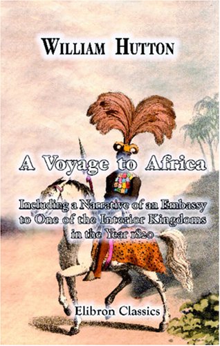 A Voyage to Africa: Including a Narrative of an Embassy to One of the InteriorKingdoms, in the Year 1820
