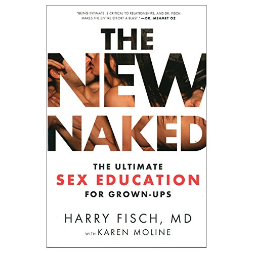 The New Naked: The Ultimate Sex Education for Grown-Ups