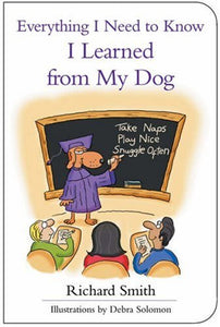 Everything I Need to Know I Learned from My Dog 