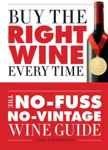 Buy the Right Wine Every Time: The No-Fuss, No-Vintage Wine Guide 