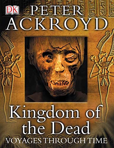 Peter Ackroyd Voyages Through Time: Kingdom of the Dead