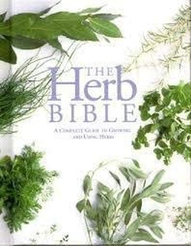 Herb Bible - Complete Guide To Growing And Using Herbs