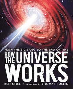 How the Universe Works: From the Big Bang to the End of Time 