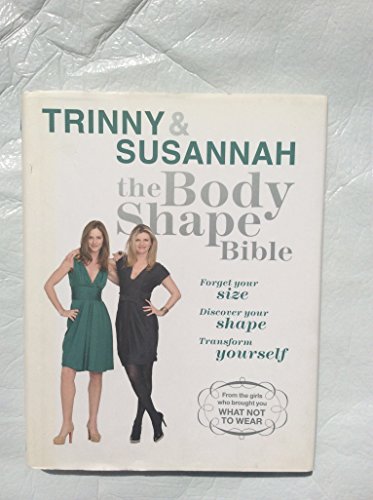 Trinny & Susannah: The Body Shape Bible- Forget your size Discover your shape Transform yourself