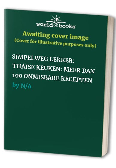 SIMPELWEG LEKKER: THAISE KEUKEN: MEER DAN 100 ONMISBARE RECEPTEN