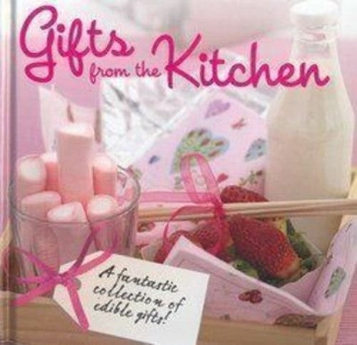 Gifts from the Kitchen: A Fantastic Collection of Edible Gifts!