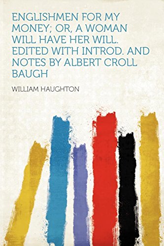 Englishmen for My Money; Or, a Woman Will Have Her Will. Edited With Introd. and Notes by Albert Croll Baugh