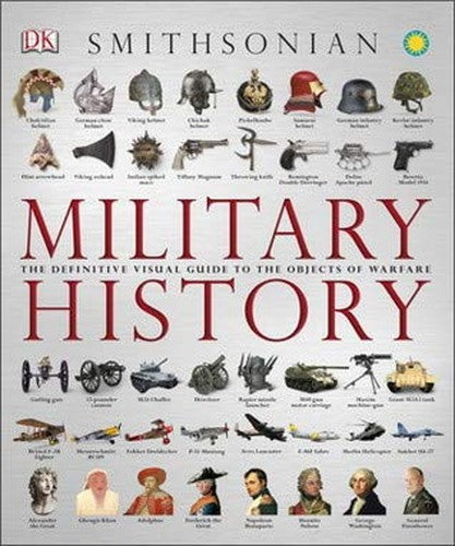 The Military History Book. The Ultimate Visual Guide To The Weapons That Shaped The World