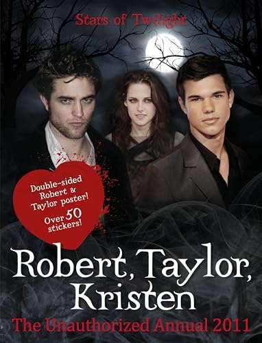 Robert Pattinson, Taylor Lautner, Kristen Stewart: Stars of "Twilight": The Unauthorized Annual