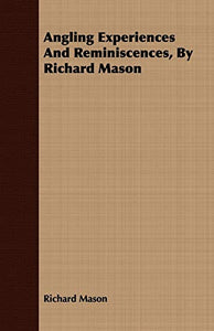 Angling Experiences And Reminiscences, By Richard Mason 