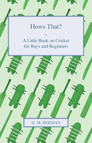 Hows That? - A Little Book On Cricket For Boys And Beginners