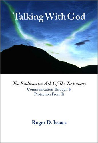 Talking With God: The Radioactive Ark of the Testimony. Communication Through It. Protection From It.