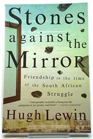 Stones Against the Mirror: Friendship in the time of the South African Struggle