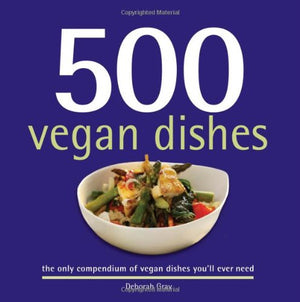 500 Vegan Dishes: The Only Compendium of Vegan Dishes You'll Ever Need (500 Series Cookbooks)