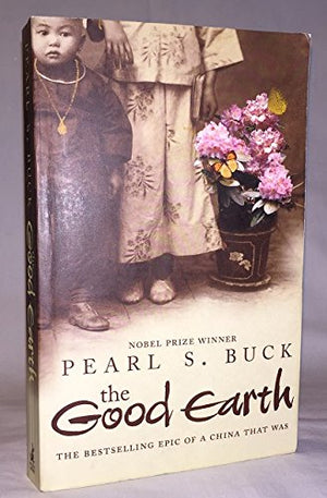 The Good Earth. The Bestselling Epic of a China That Was.